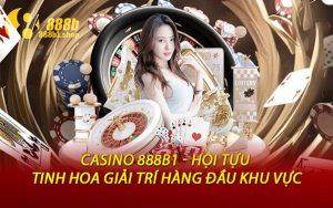 Casino 888B1 - Hội Tựu Tinh Hoa Giải Trí Hàng Đầu Khu Vực