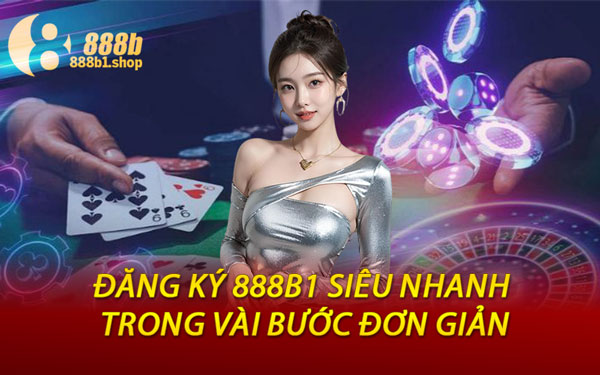 Đăng Ký 888B1 Siêu Nhanh Trong Vài Bước Đơn Giản