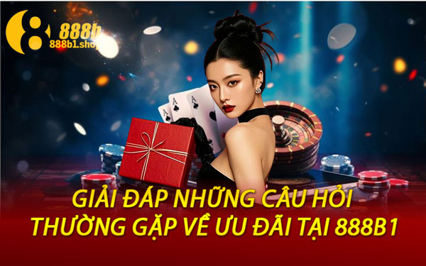 Giải Đáp Những Câu Hỏi Thường Gặp Về Ưu Đãi Tại 888B1