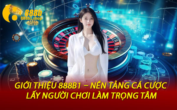 Giới Thiệu 888B1 – Nền tảng cá cược lấy người chơi làm trọng tâm