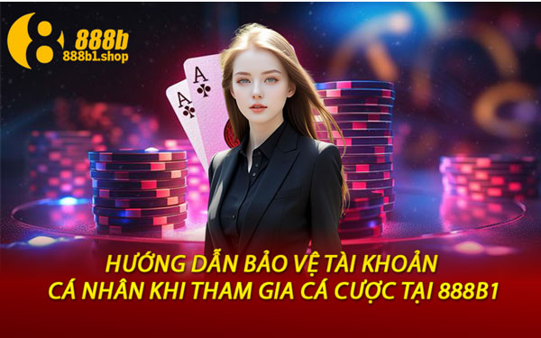 Hướng Dẫn Bảo Vệ Tài Khoản Cá Nhân Khi Tham Gia Cá Cược Tại 888B1