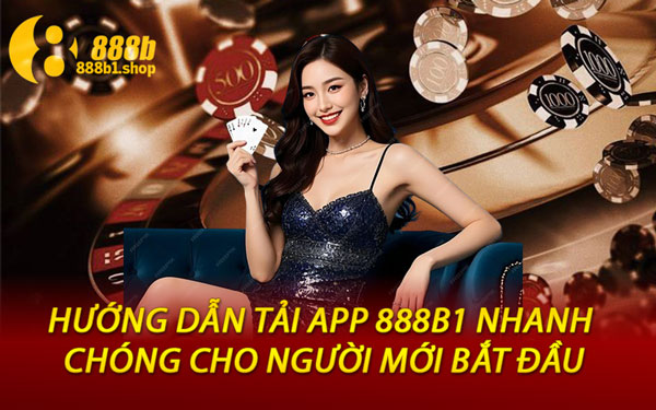 Hướng Dẫn Tải App 888B1 Nhanh Chóng Cho Người Mới Bắt Đầu