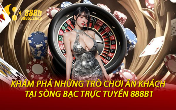 Khám Phá Những Trò Chơi Ăn Khách Tại Sòng Bạc Trực Tuyến 888B1
