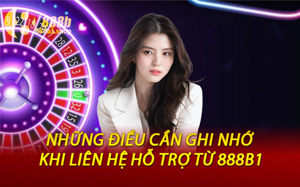 Những Điều Cần Ghi Nhớ Khi Liên Hệ Hỗ Trợ Từ 888B1