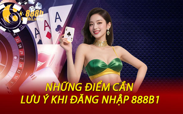 Những điểm cần lưu ý khi Đăng Nhập 888B1