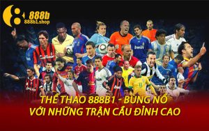 Thể Thao 888B1 - Bùng Nổ Với Những Trận Cầu Đỉnh Cao