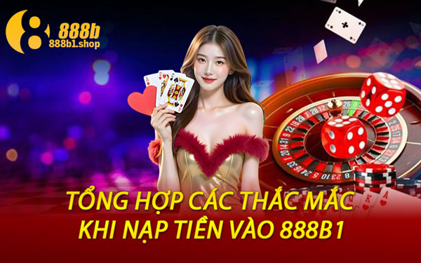 Tổng Hợp Các Thắc Mắc Khi Nạp Tiền Vào 888B1