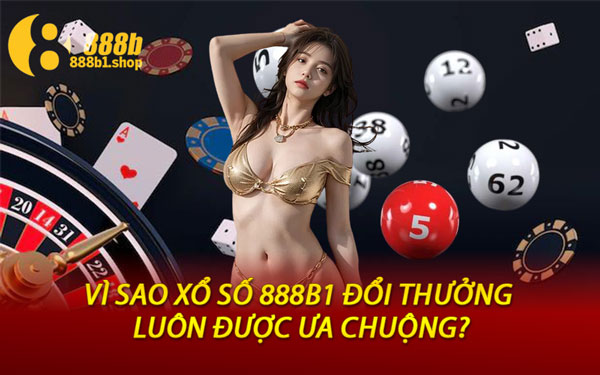 Vì Sao Xổ Số 888B1 Đổi Thưởng Luôn Được Ưa Chuộng?