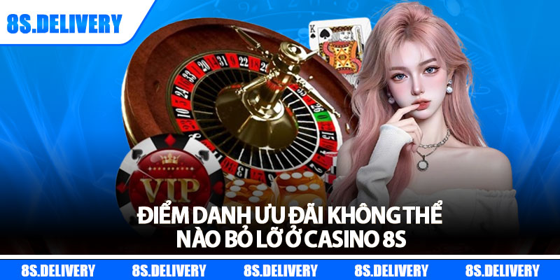 Điểm danh ưu đãi không thể nào bỏ lỡ ở casino 8s